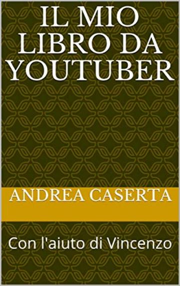 Il Mio Libro Da YouTuber: Con l'aiuto di Vincenzo